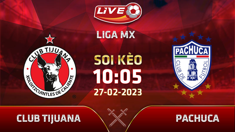 Lịch thi đấu, link xem Club Tijuana vs Pachuca vào 10h05 ngày 27/02
