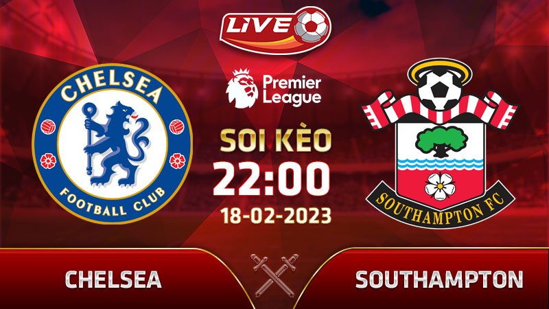 Lịch thi đấu, dự đoán tỷ số Chelsea vs Southampton ngày 18/02