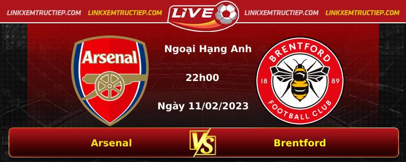 Lịch thi đấu, dự đoán tỷ số Arsenal vs Brentford ngày 11/02