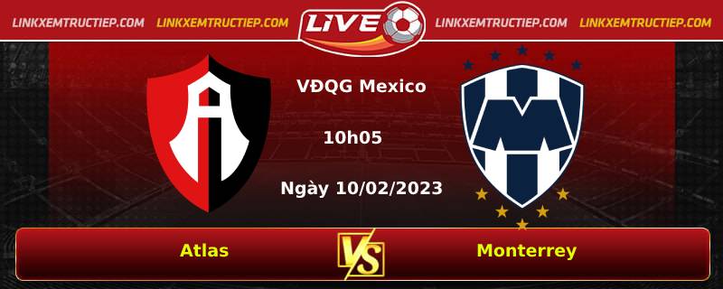 Lịch thi đấu, dự đoán tỷ số Atlas vs Monterrey 10/02
