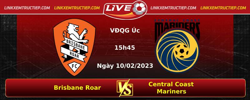 Lịch thi đấu, dự đoán tỷ số Brisbane Roar vs Central Coast Mariners 10/02