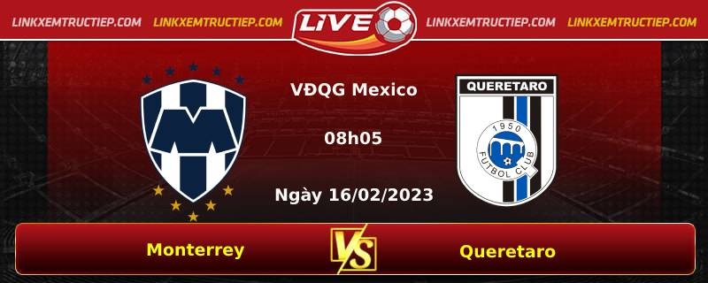 Lịch thi đấu, dự đoán tỷ số Monterrey vs Queretaro ngày 16/02