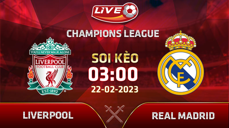 Lịch thi đấu, link xem Liverpool vs Real Madrid vào 03h00 ngày 22/02