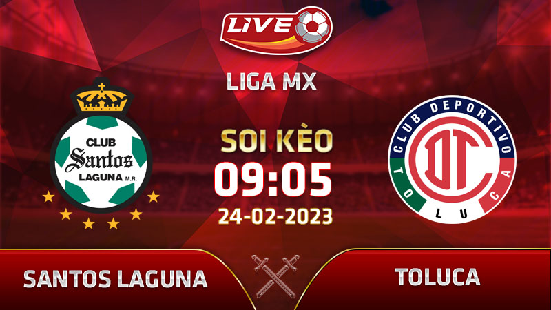 Lịch thi đấu, link xem Santos Laguna vs Toluca vào 09h05 ngày 24/02