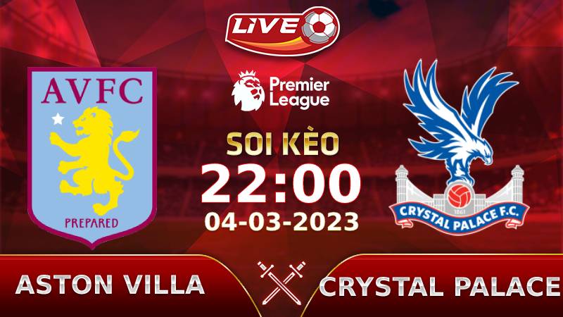 Lịch thi đấu, link xem Aston Villa vs Crystal Palace vào lúc 22h00 ngày 04/03