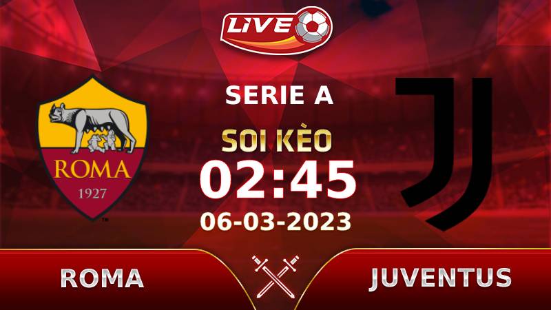 Lịch thi đấu, link xem AS Roma vs Juventus vào lúc 02h45 ngày 06/03