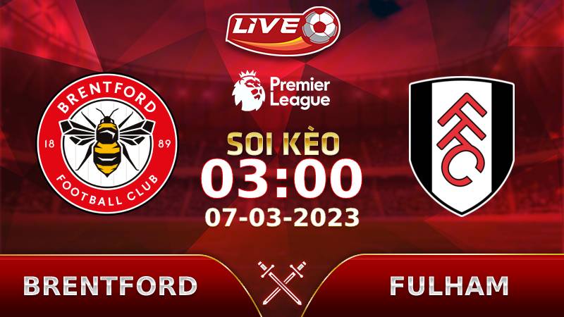 Lịch thi đấu, link xem Brentford vs Fulham vào lúc 03h00 ngày 07/03