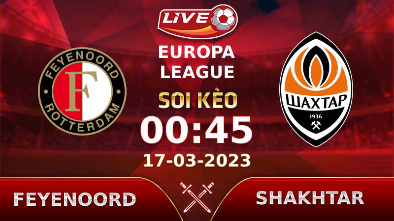 Lịch thi đấu, link xem Feyenoord vs Shakhtar Donetsk vào lúc 00h45 ngày 17/03
