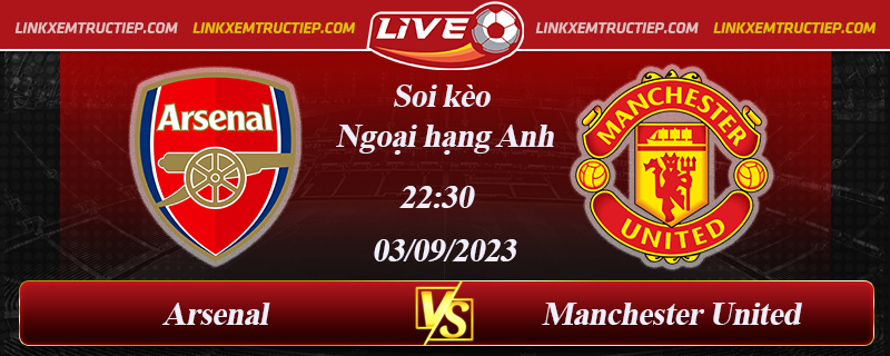 Lịch thi đấu Arsenal vs Manchester United 22h30 03/09/2023