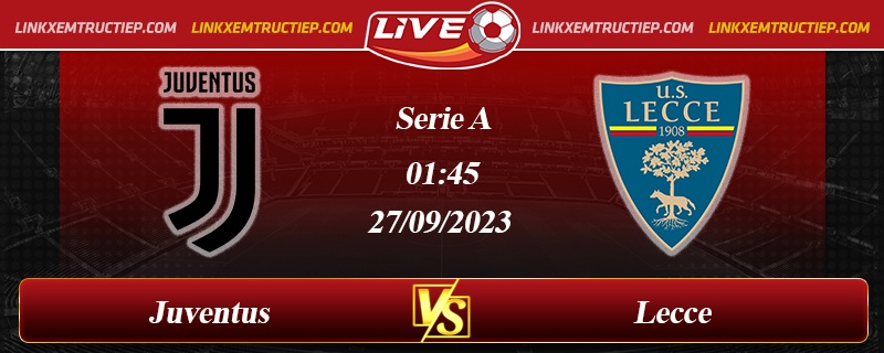 Lịch thi đấu Juventus vs Lecce 01h45 ngày 27/09/2023
